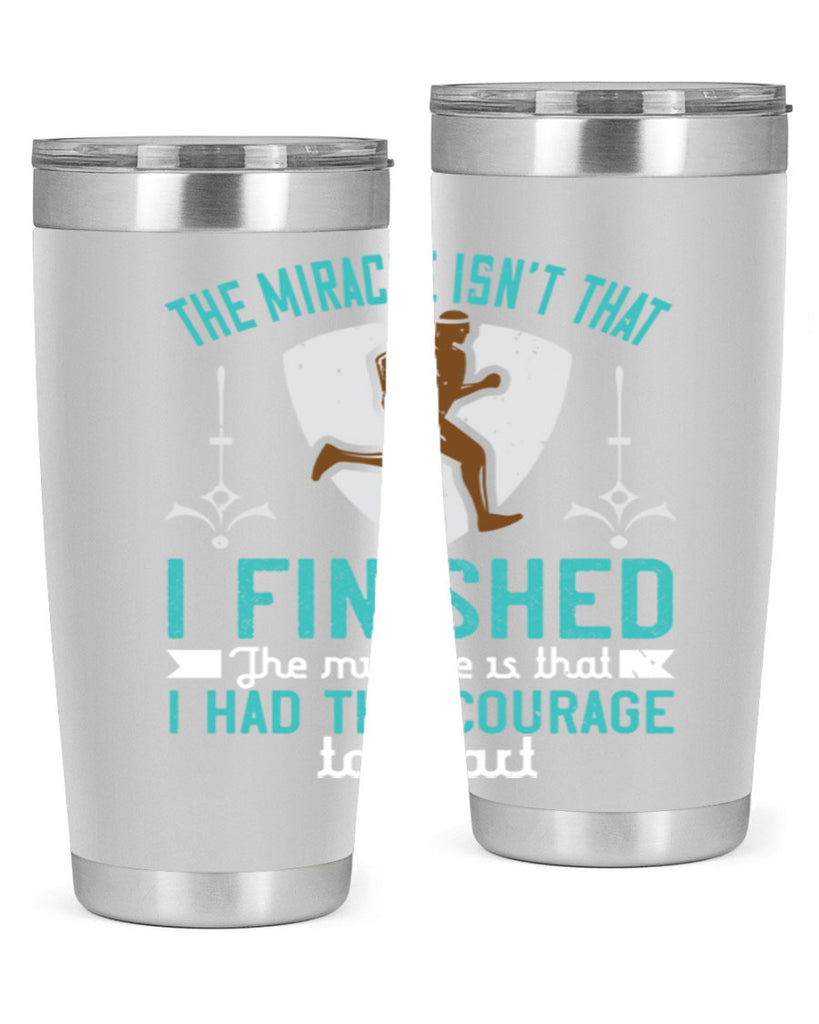 the miracle isn’t that i finished the miracle is that i had the courage to start 13#- running- Tumbler