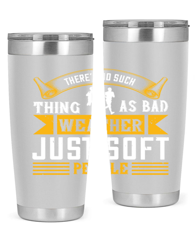 there’s no such thing as bad weather just soft people 8#- running- Tumbler