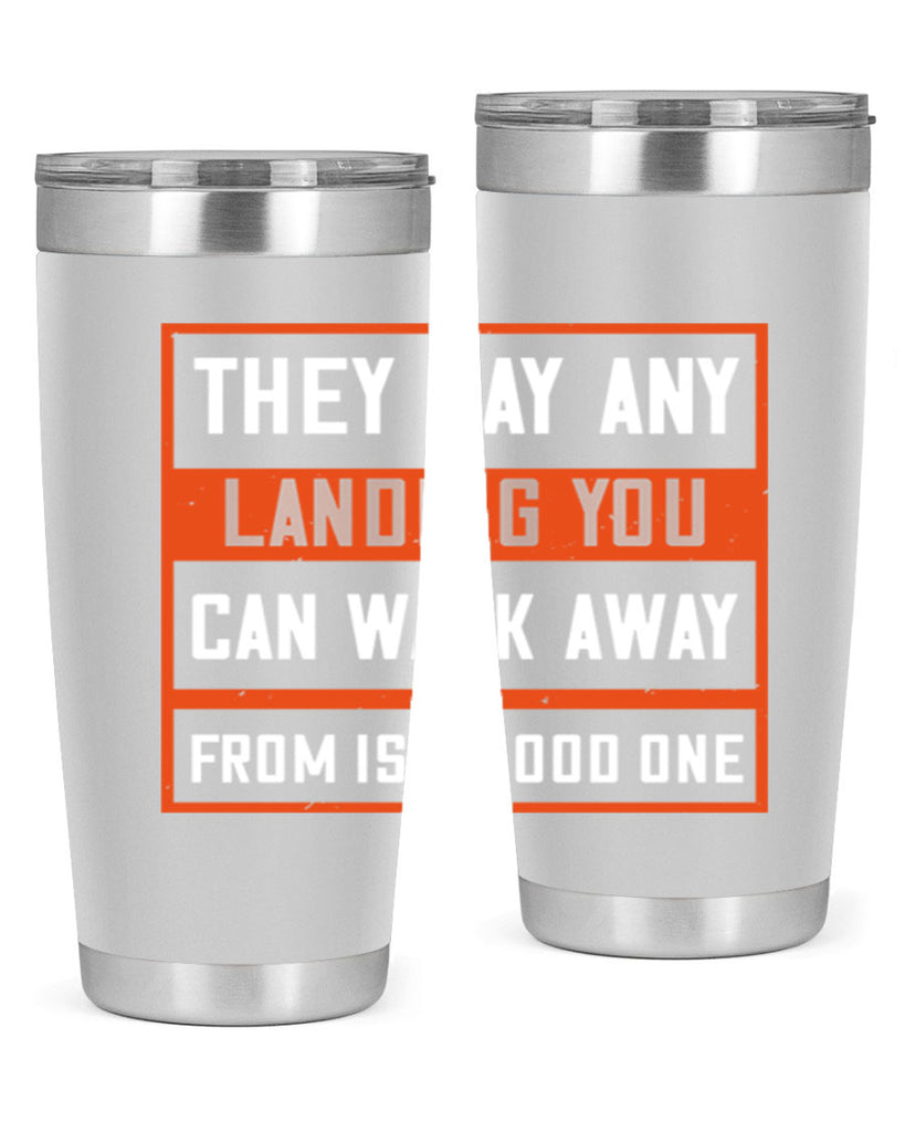 they say any landing you can walk away from is a good one 18#- walking- Tumbler