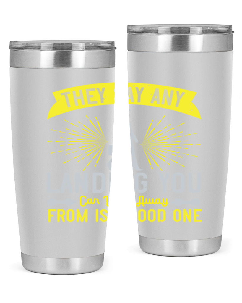 they say any landing you can walk away from is a good one 19#- walking- Tumbler