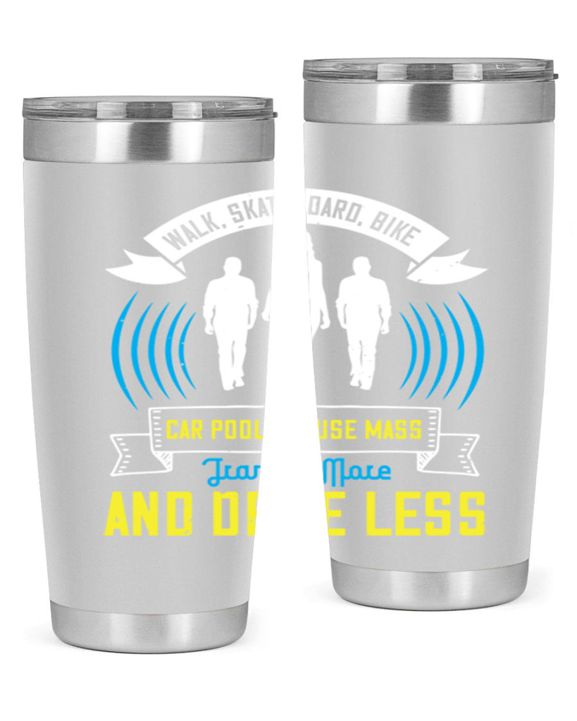 walk skateboard bike car pool or use mass transit more and drive less 15#- walking- Tumbler