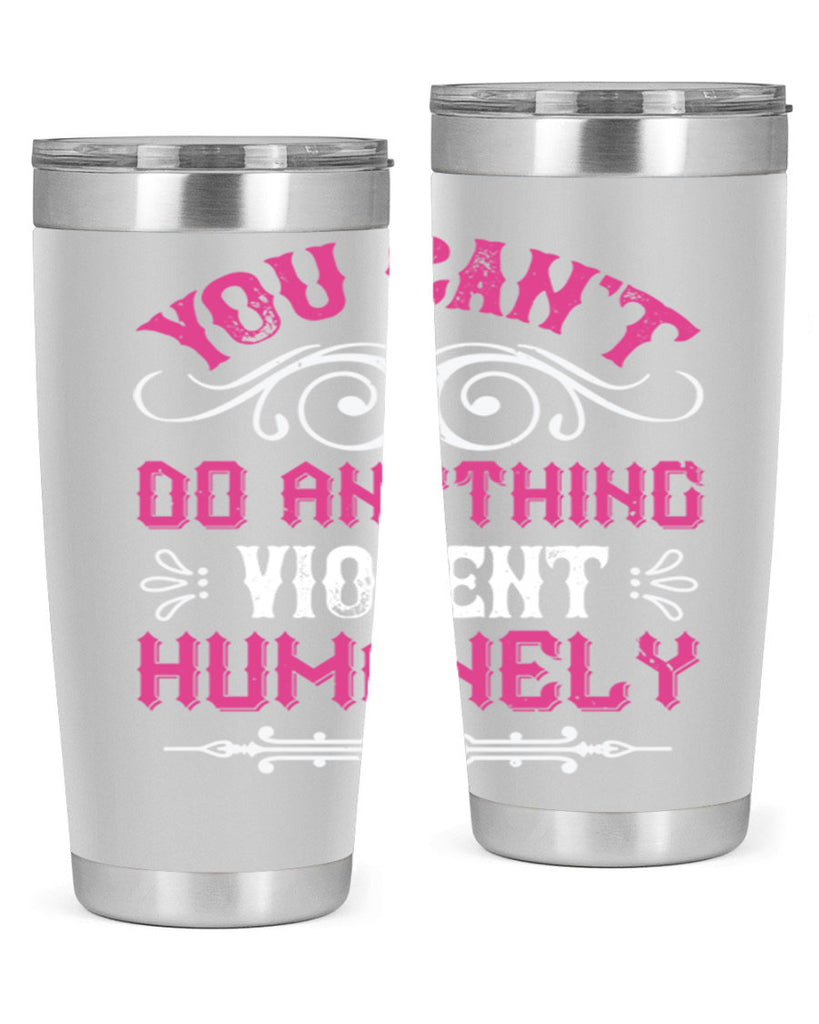 you cant do anything violent humanely 5#- vegan- Tumbler