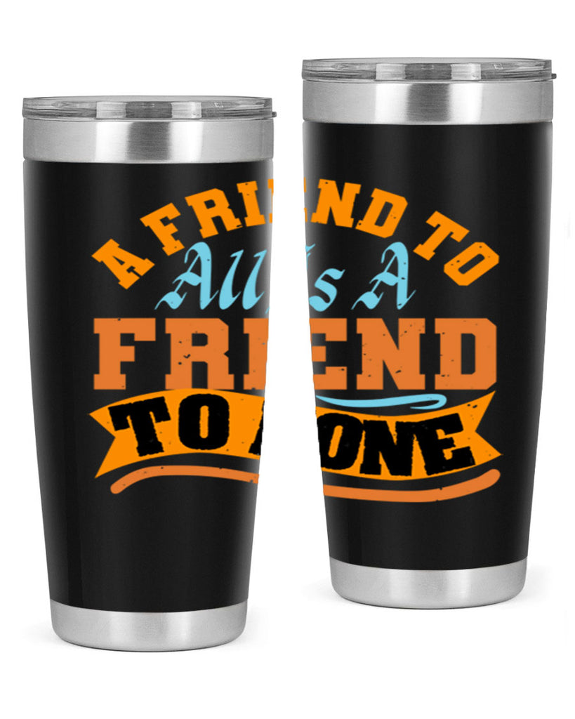 A friend to all is a friend to none Style 112#- Best Friend- Tumbler