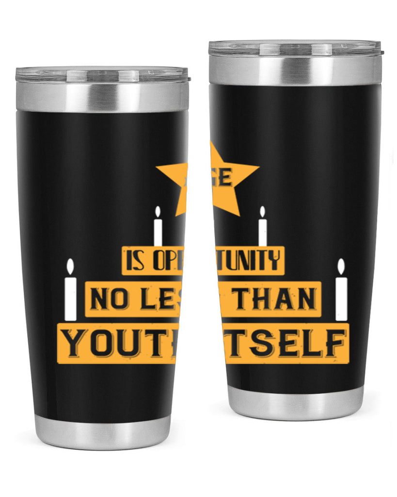 Age is opportunity no less than youth itself Style 102#- birthday- tumbler