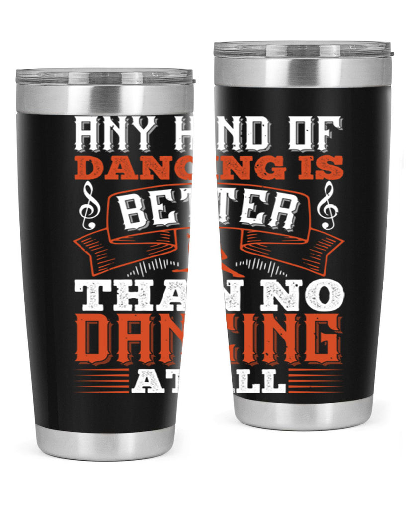 Any kind of dancing is better than no dancing at all 12#- dance- Tumbler