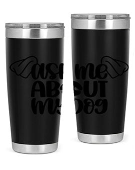 Ask Me About My Dog Style 35#- dog- Tumbler