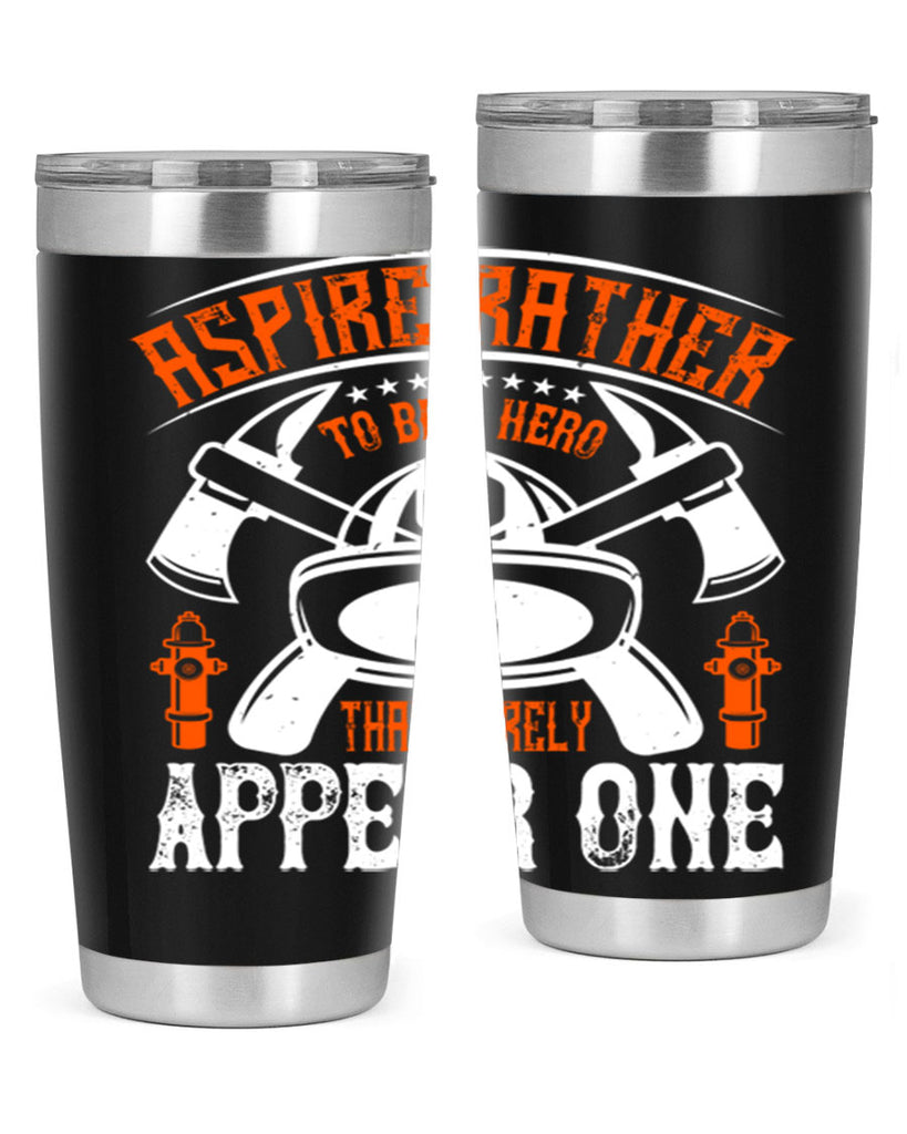 Aspire rather to be a hero than merely appear one Style 91#- fire fighter- tumbler