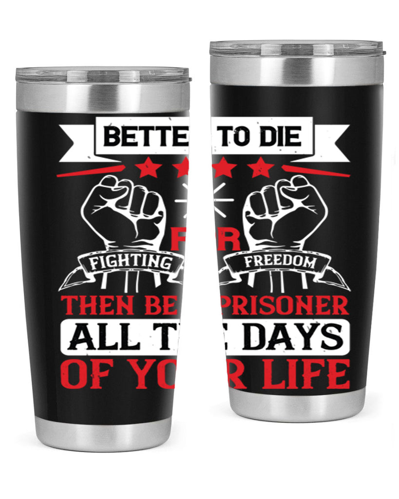 Better to die fighting for freedom then be a prisoner all the days of your life Style 87#- Fourt Of July- Tumbler