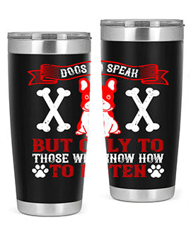 Dogs do speak but only to those who know how to listen Style 218#- dog- Tumbler