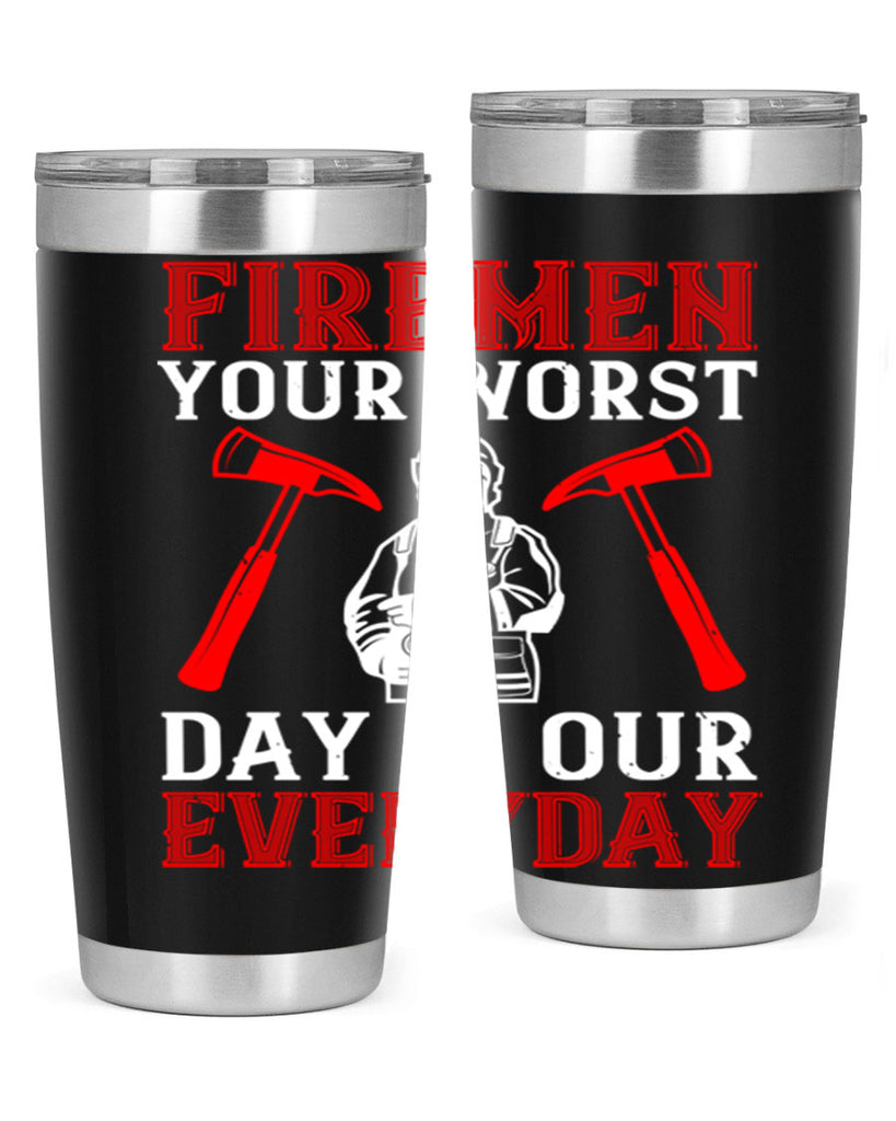 Firemen your worst day is our everyday Style 68#- fire fighter- tumbler