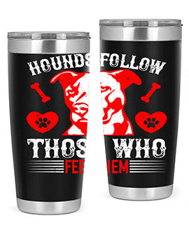 Hounds follow those who feed them Style 196#- dog- Tumbler