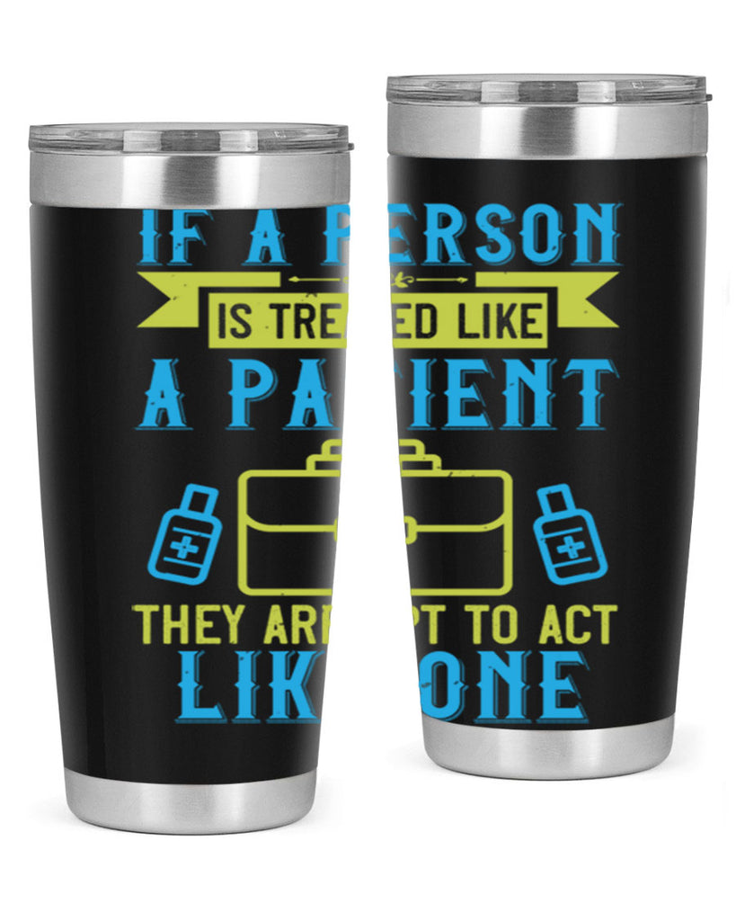 If a person is treated like a patient they are apt to act like one Style 40#- medical- tumbler