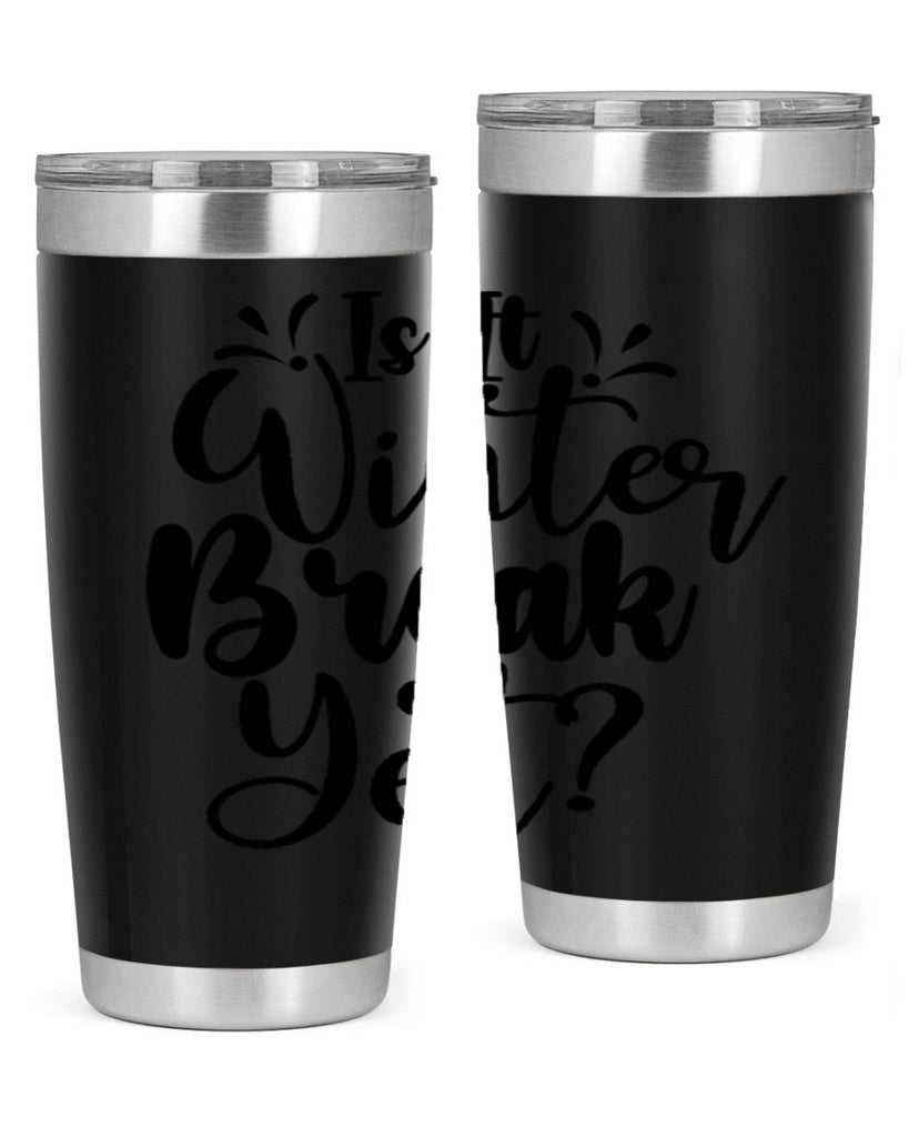 Is It Winter Break Yet 251#- winter- Tumbler