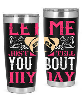 Let Me Just Tell You About My Day Style 34#- dog- Tumbler