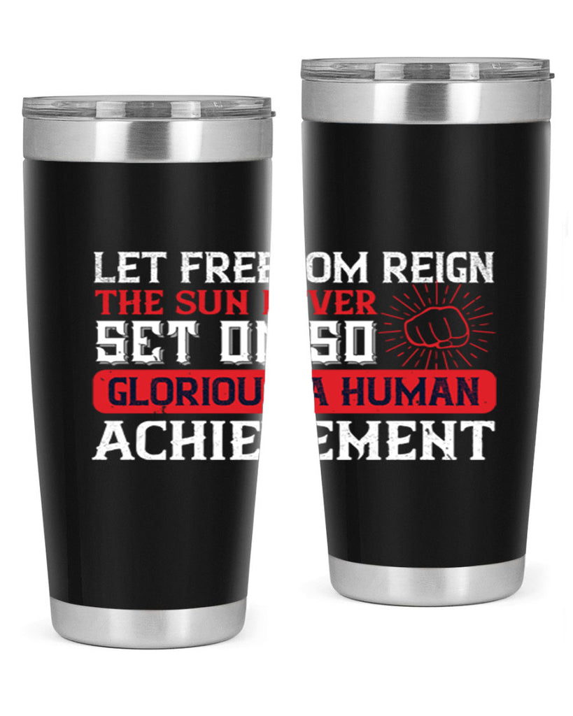 Let freedom reign The sun never set on so glorious a human achievement Style 125#- Fourt Of July- Tumbler