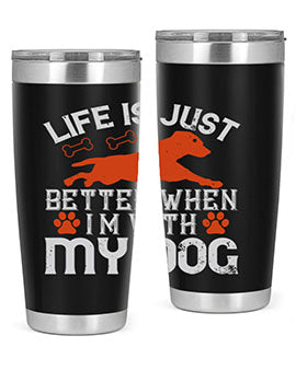 Life is Just better when im with my dog Style 171#- dog- Tumbler
