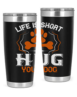 Life is Short Hug your Dog Style 169#- dog- Tumbler