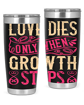 Love dies only when growth stops Style 33#- dog- Tumbler