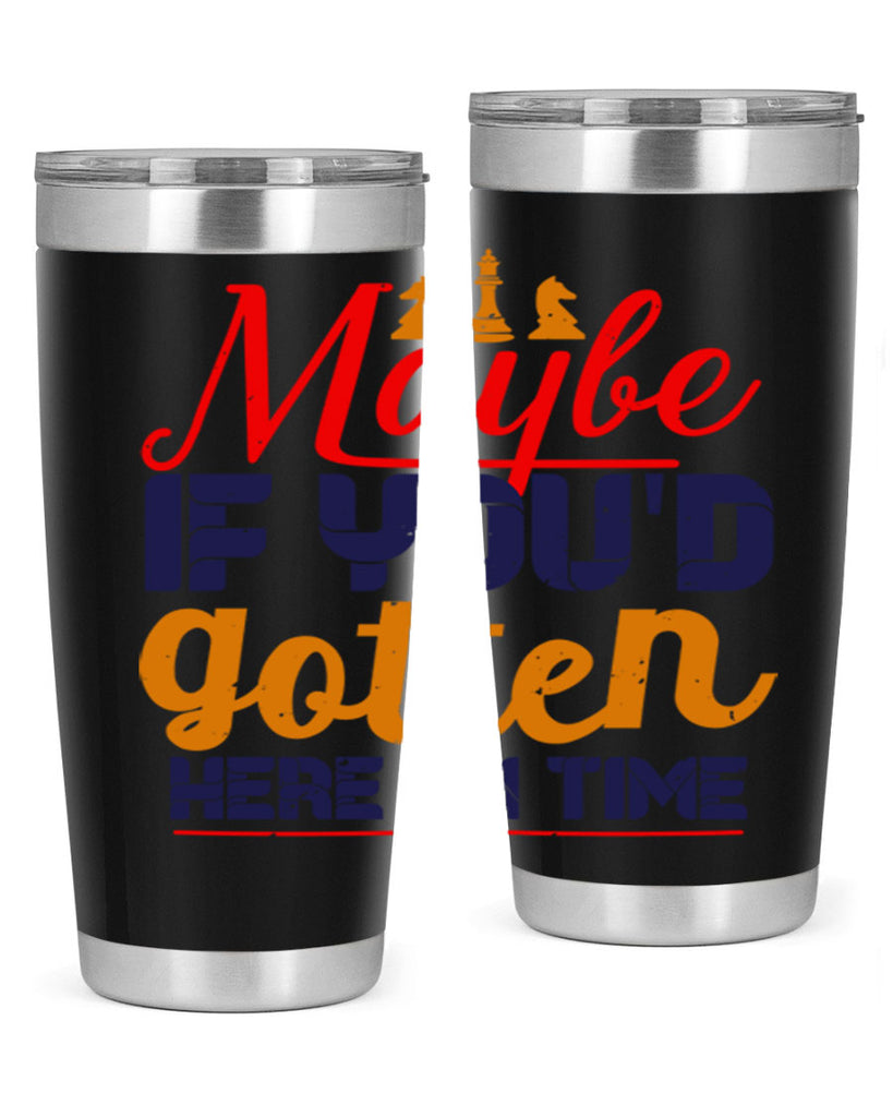 Maybe if youd gotten here on time 24#- chess- Tumbler