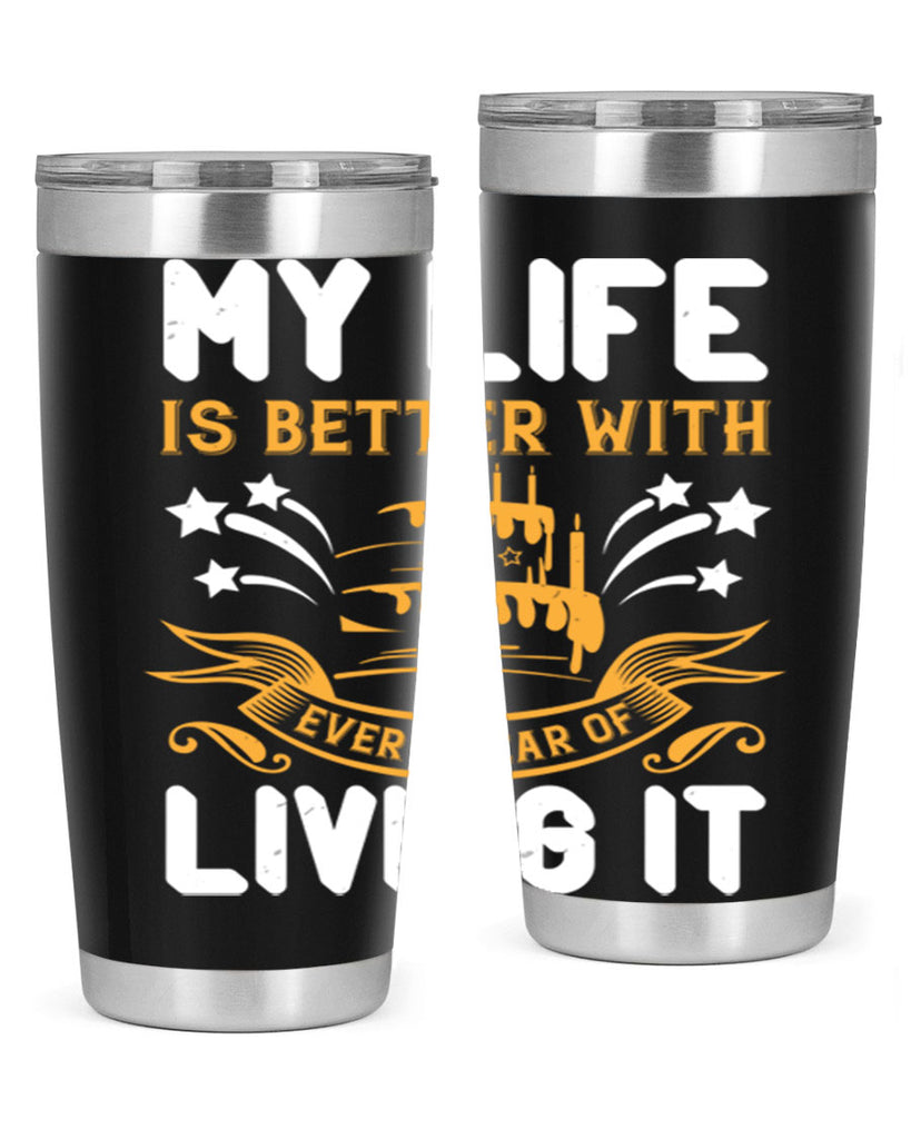 My life is better with every year of living it Style 57#- birthday- tumbler