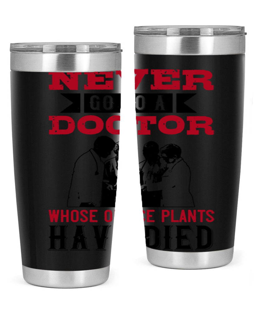 Never go to a doctor whose office plants have died Style 32#- medical- tumbler
