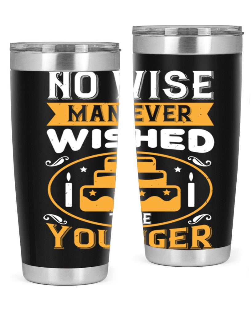No wise man ever wished to be younger Style 53#- birthday- tumbler