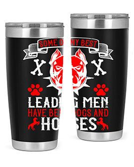 Some of my best leading men have been dogs and horses Style 168#- dog- Tumbler