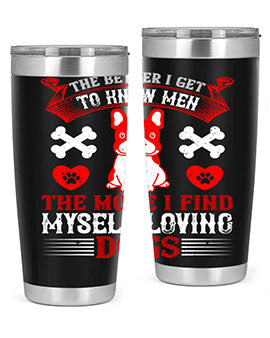 The better I get to know men the more I find myself loving dogs Style 164#- dog- Tumbler