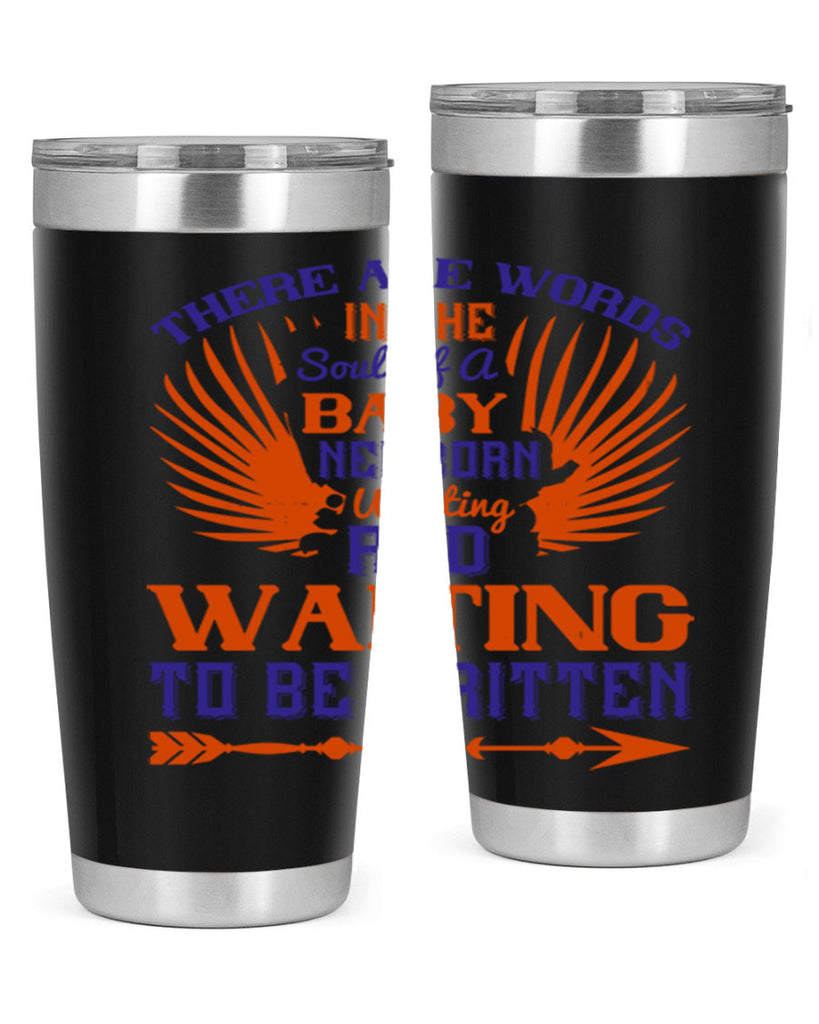 There are words in the soul of a newborn baby wanting and waiting to be written Style 6#- baby- tumbler