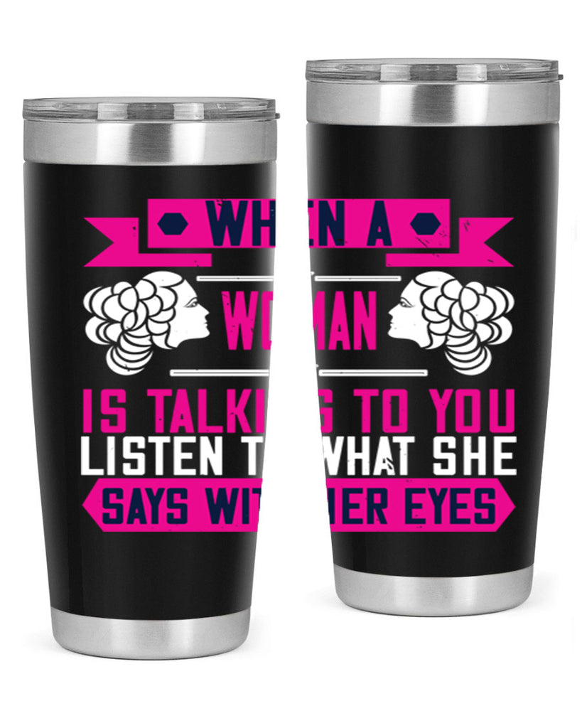 When a woman is talking to you listen to what she says with her eyes Style 21#- womens day- Tumbler