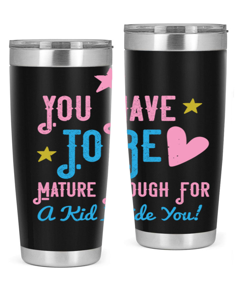 You Have To Be Mature Enough For A Kid Inside You Style 10#- baby- Tumbler