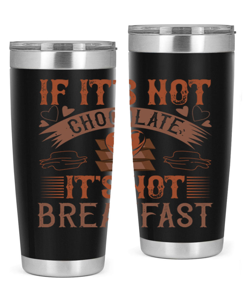 “if its not chocolate its not breakfast 7#- chocolate- Tumbler