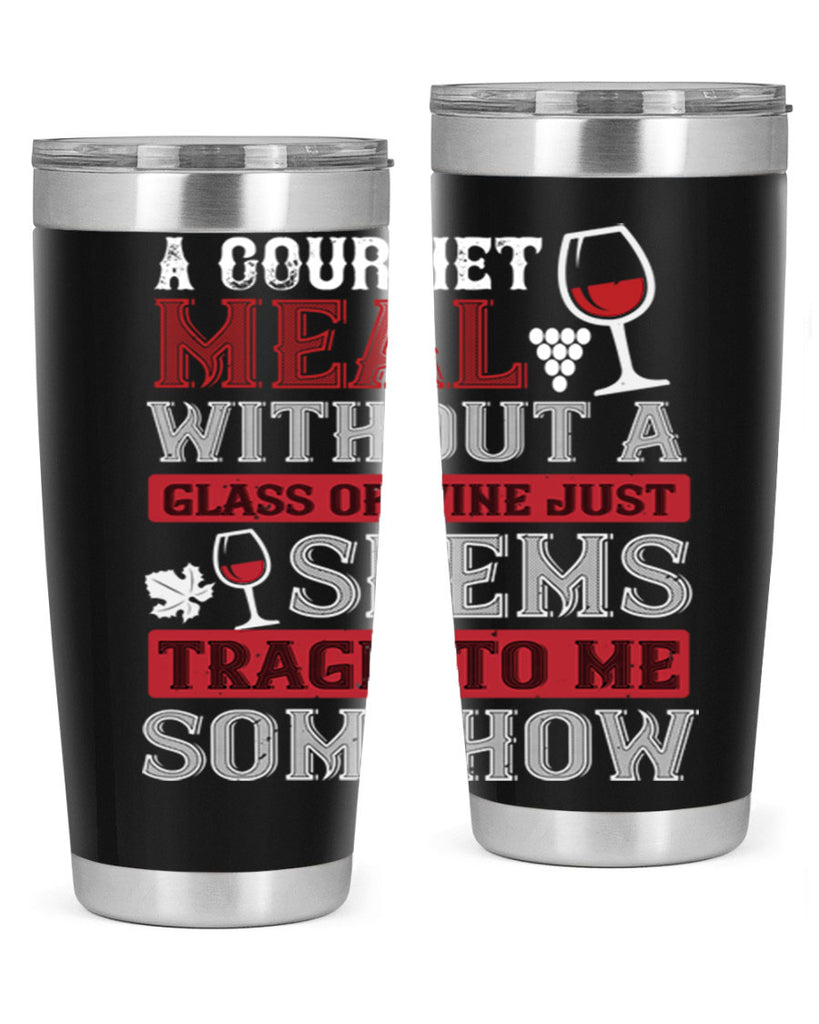 a gourmet meal without a glass of wine just seems tragic to me 95#- wine- Tumbler