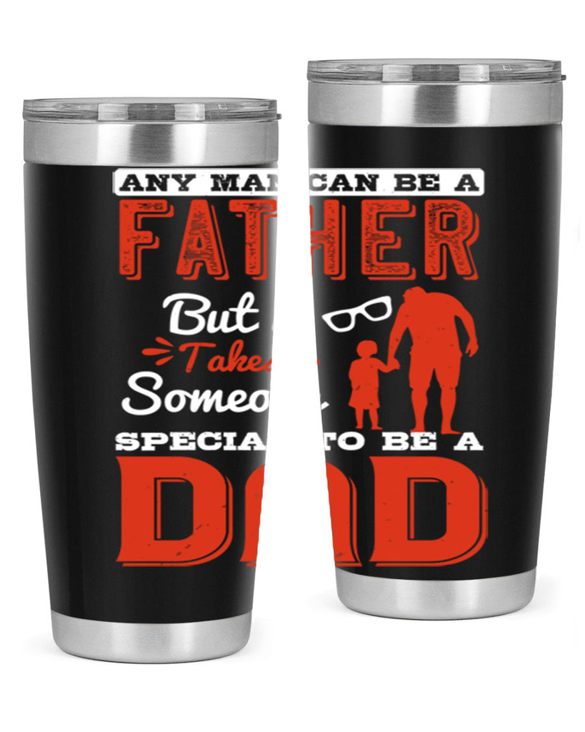 any man can be a father but it takes someone special to be a dad 134#- fathers day- Tumbler