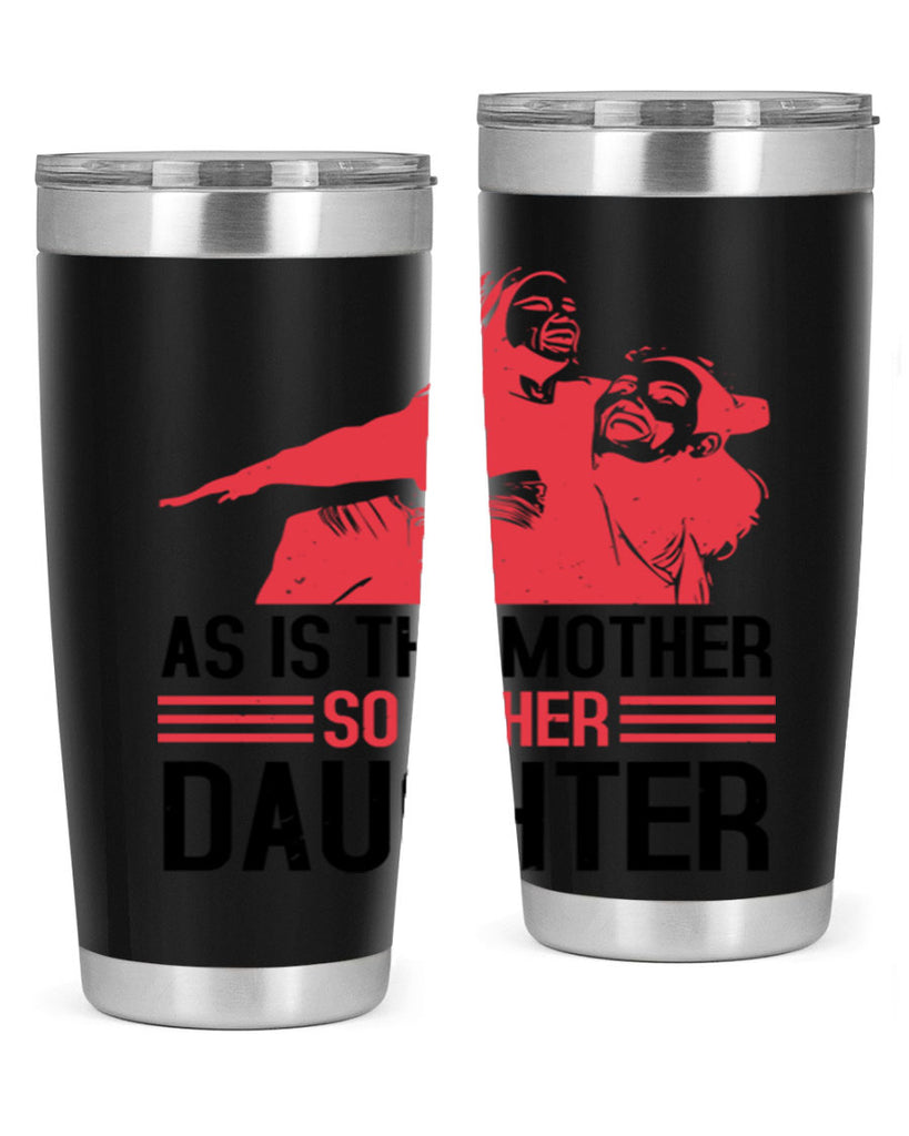 as is the mother so is her daughter 91#- mothers day- Tumbler