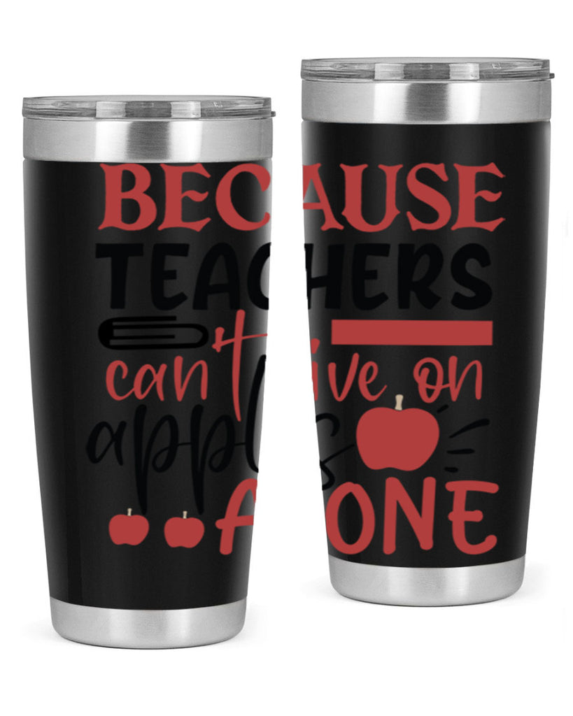 because teachers cant live on apples alone Style 191#- teacher- tumbler