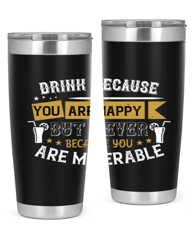 drink because you are happy but never because you are miserable 7#- drinking- Tumbler