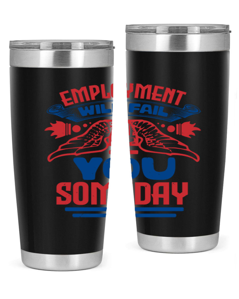 employment will fail you someday Style 79#- Fourt Of July- Tumbler
