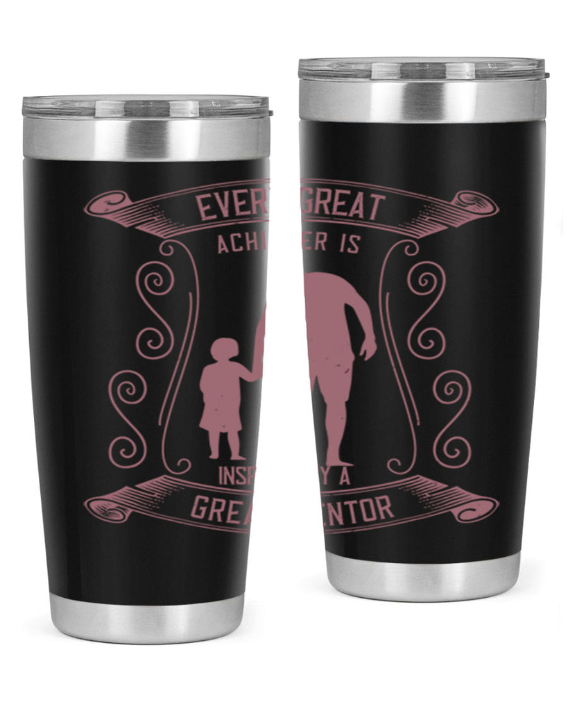 every great achiever is inspired by a great mentor 268#- fathers day- Tumbler
