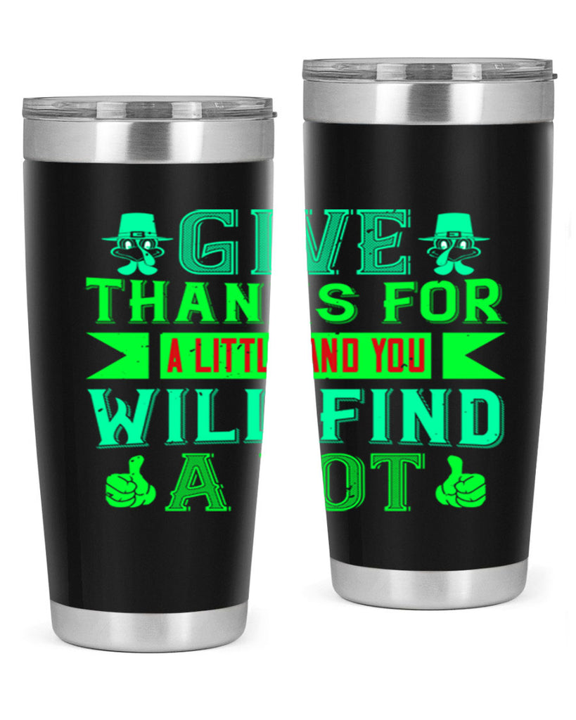 give thanks for a little and you will find a lot 43#- thanksgiving- Tumbler