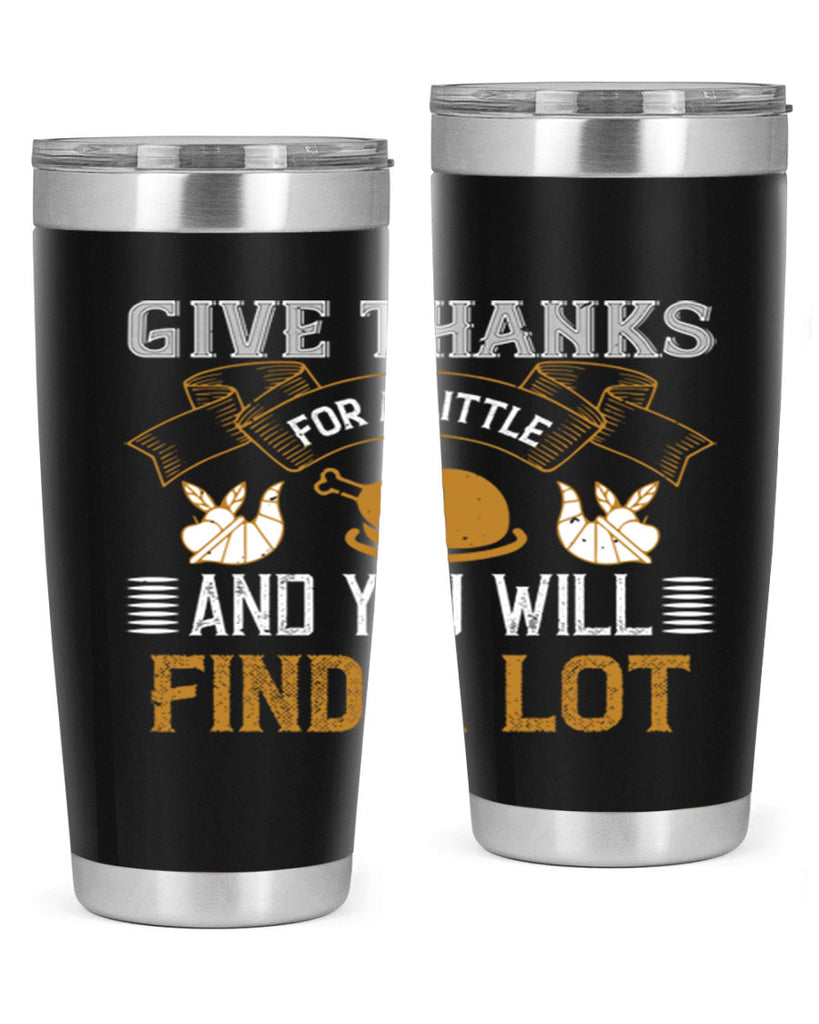 give thanks for a little and you will find a lot 45#- thanksgiving- Tumbler