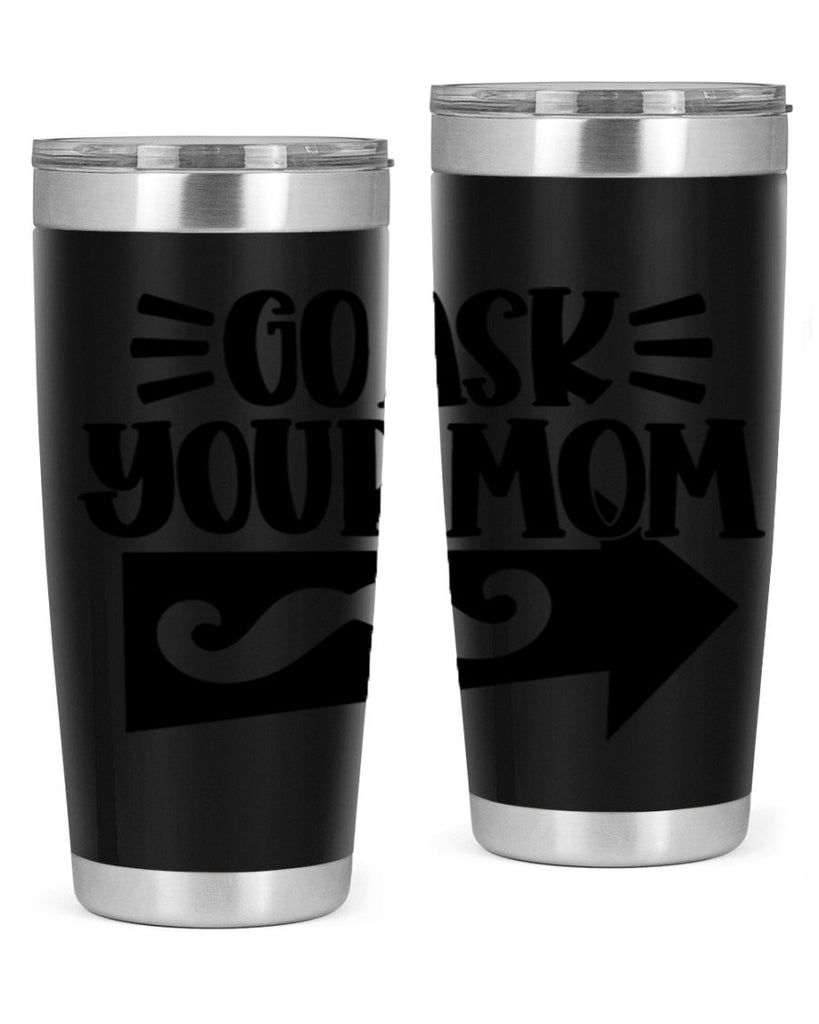 go ask your mom 50#- fathers day- Tumbler