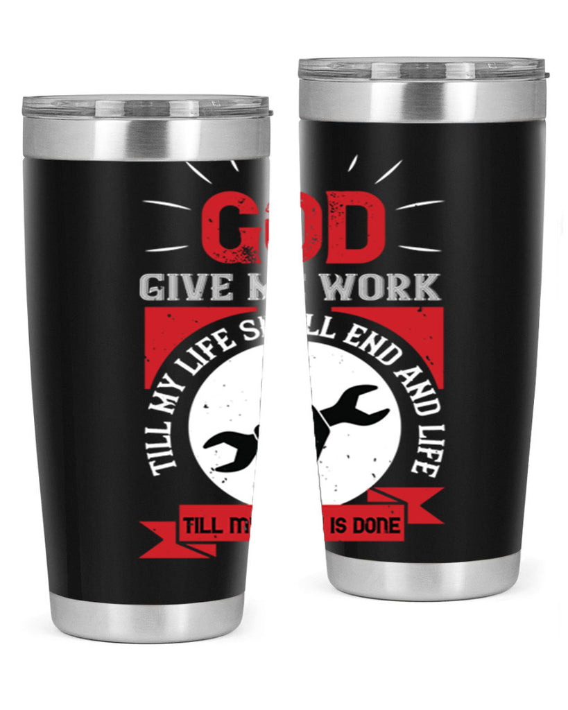 god give me work till my life shall end and life till my work is done 41#- labor day- Tumbler