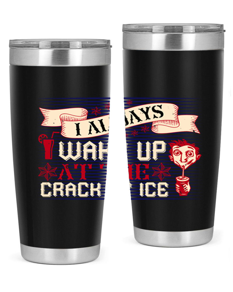 i always wake up at the crack of ice 50#- drinking- Tumbler