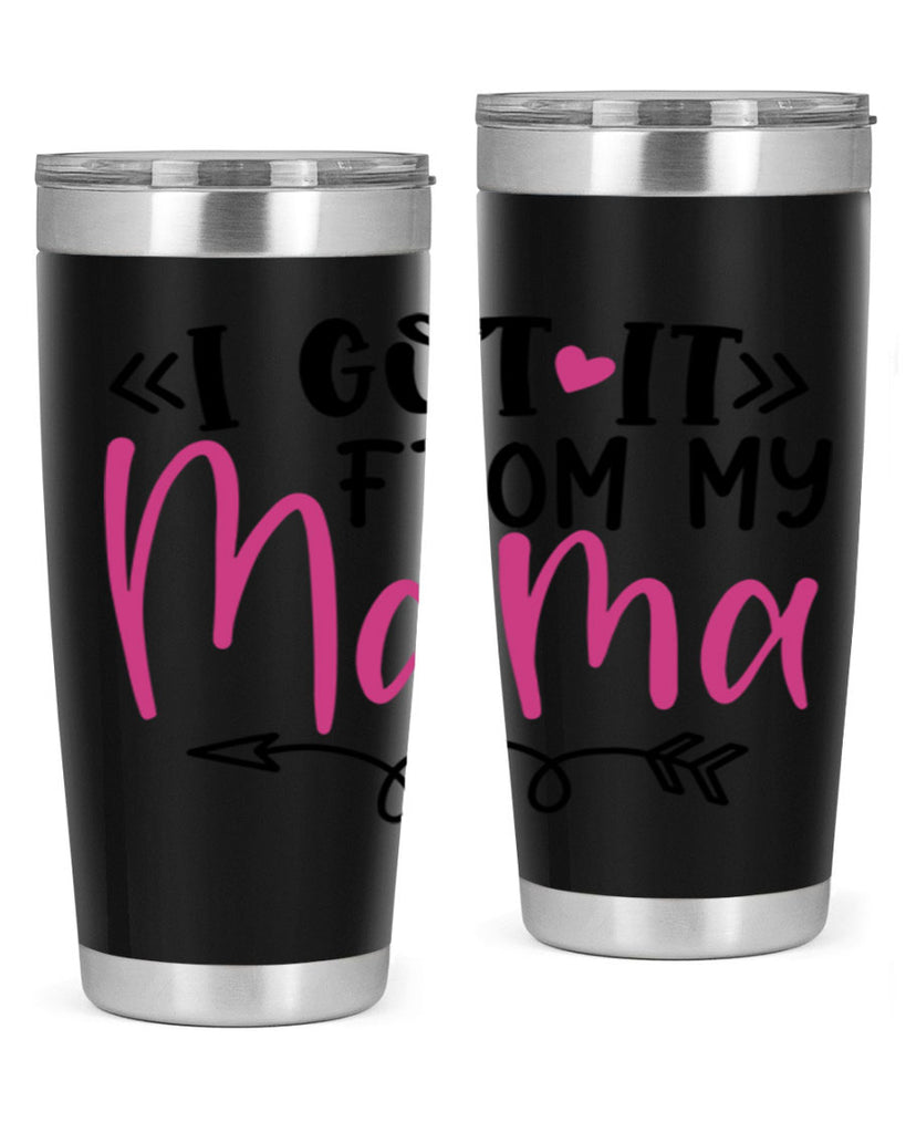 i got it from my mama Style 253#- baby- tumbler