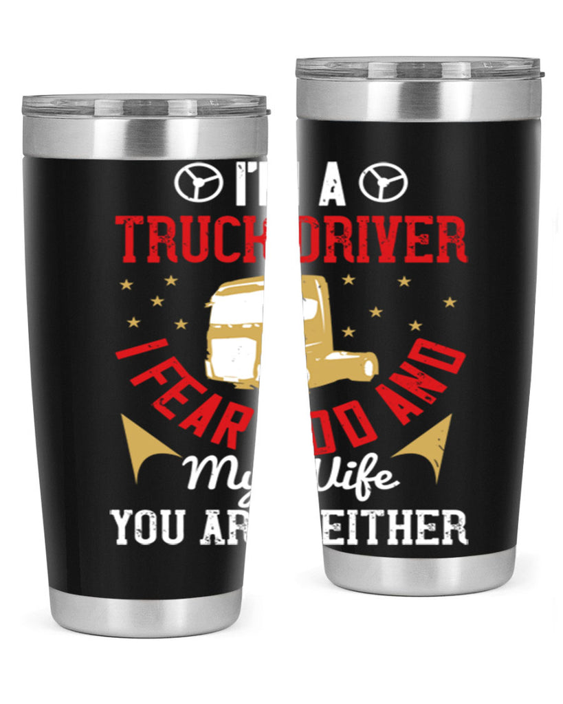 im a truck driver i fear god and my wife you are neither Style 40#- truck driver- tumbler