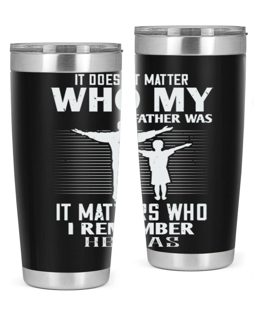 it doesn’t matter who 206#- fathers day- Tumbler