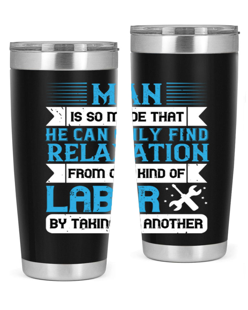 man is so made that he can only find relaxation from one kind of labor by taking up another 25#- labor day- Tumbler