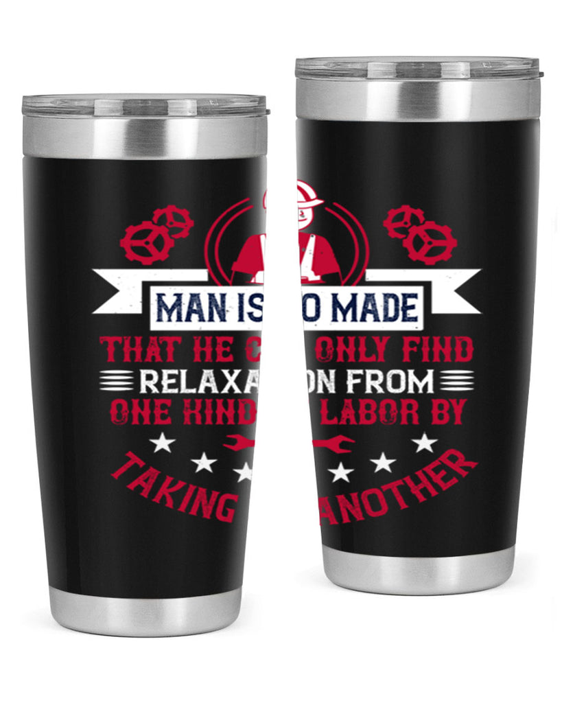 man is so made that he can only find relaxation from one kind of labor by taking up another 4#- labor day- Tumbler