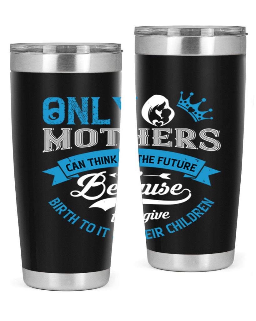 only mothers can think of the future 37#- mothers day- Tumbler